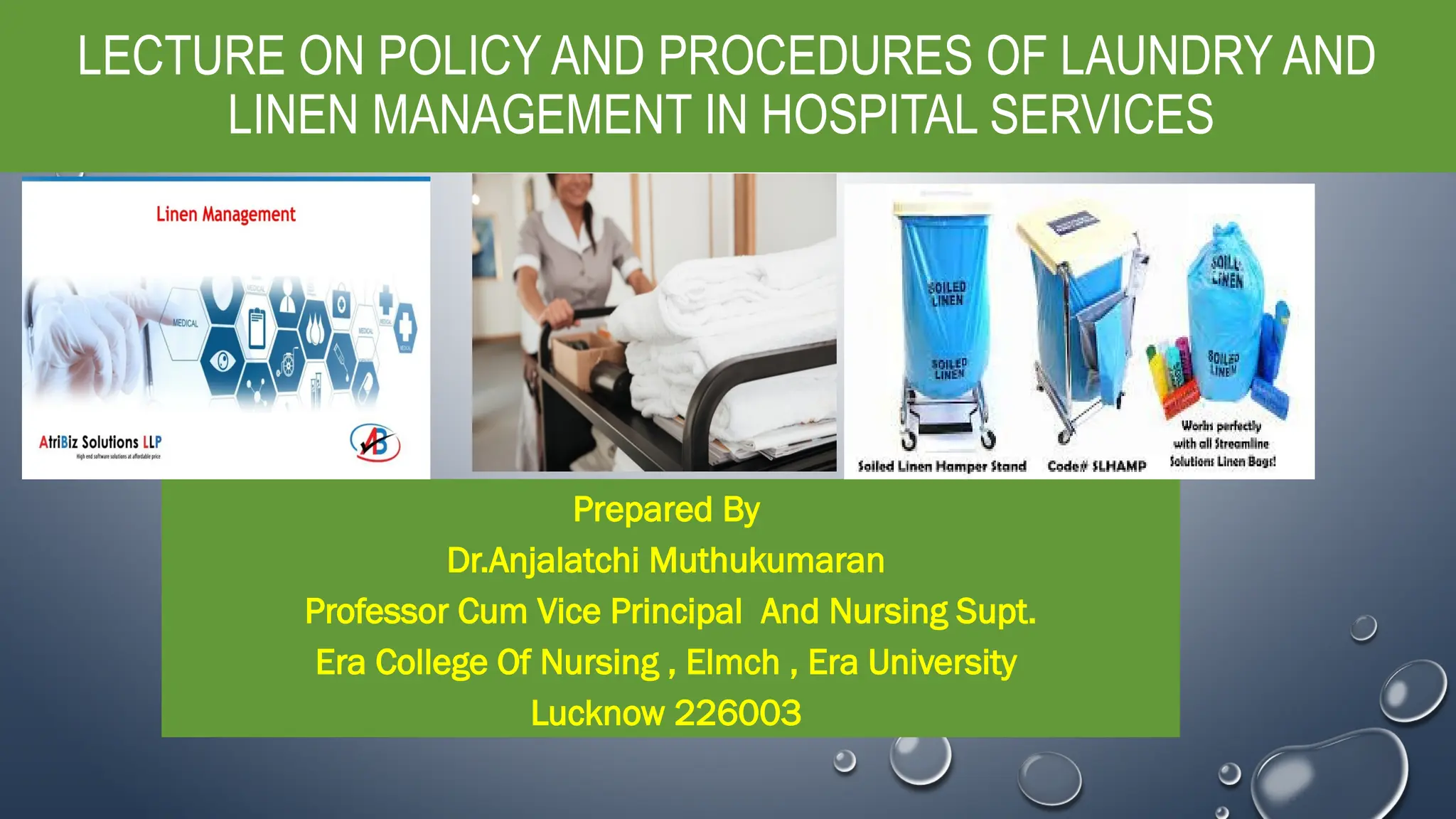 LECTURE ON POLICY AND PROCEDURES OF LAUNDRY AND
LINEN MANAGEMENT IN HOSPITAL SERVICES
Prepared By
Dr.Anjalatchi Muthukumaran
Professor Cum Vice Principal And Nursing Supt.
Era College Of Nursing , Elmch , Era University
Lucknow 226003
 