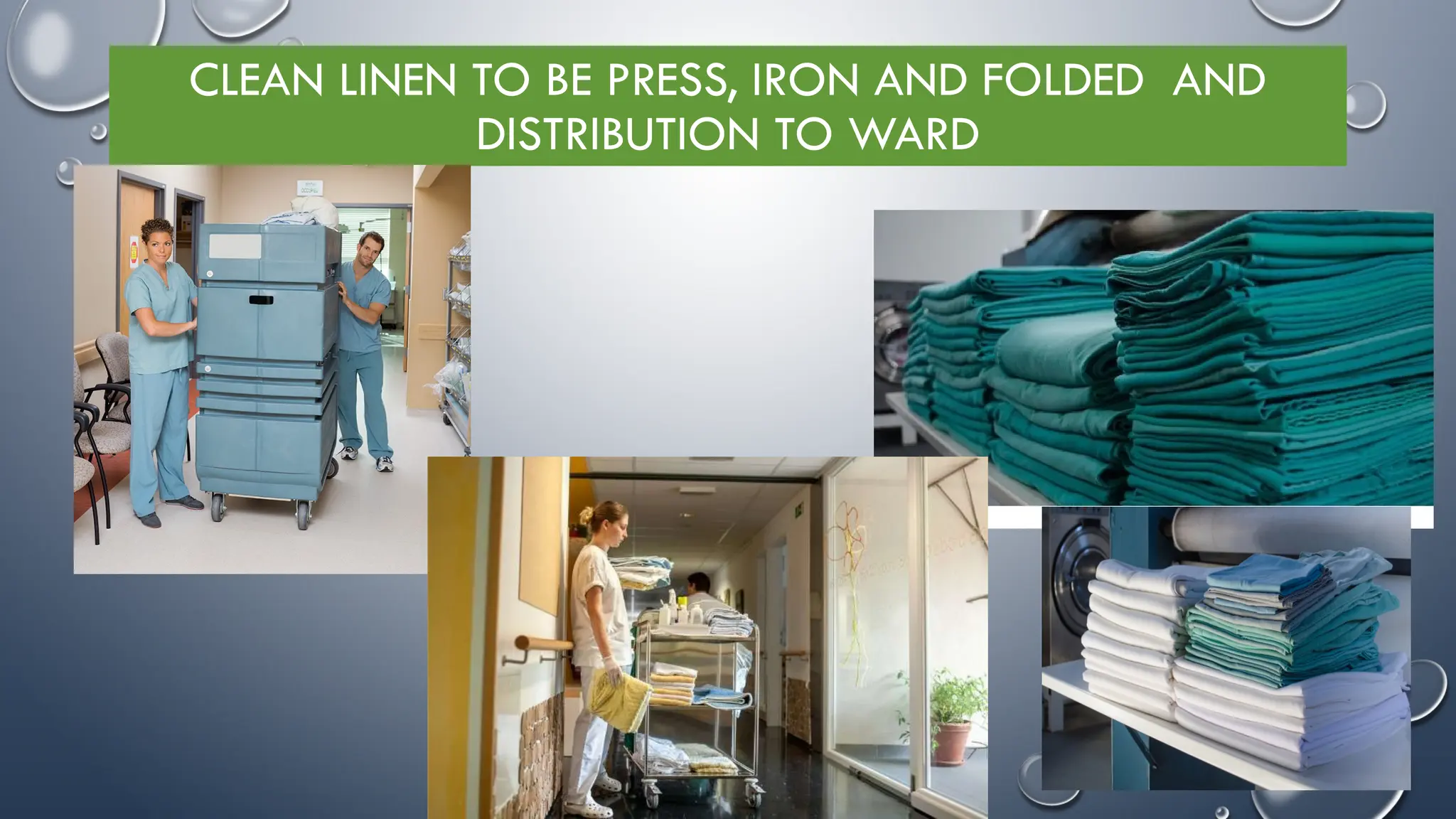 CLEAN LINEN TO BE PRESS, IRON AND FOLDED AND
DISTRIBUTION TO WARD
 