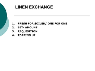 LINEN EXCHANGE
1. FRESH FOR SOILED/ ONE FOR ONE
2. SET- AMOUNT
3. REQUISITION
4. TOPPING UP
5. ONE- FOR- ONE
1.
TOPPI
 
