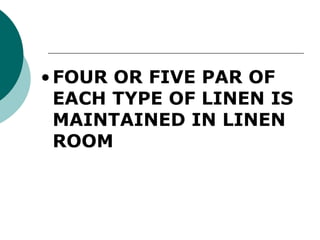 •FOUR OR FIVE PAR OF
EACH TYPE OF LINEN IS
MAINTAINED IN LINEN
ROOM
 