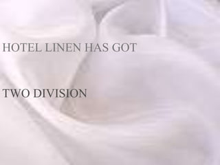 HOTEL LINEN HAS GOT
TWO DIVISION
 