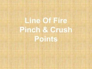 Line Of Fire
Pinch & Crush
Points
 
