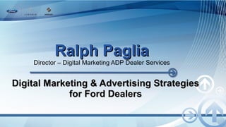 Ralph Paglia Director – Digital Marketing ADP Dealer Services Digital Marketing & Advertising Strategies for Ford Dealers 