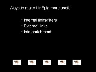 • Internal links/filters
• External links
• Info enrichment
Ways to make LinEpig more useful
 