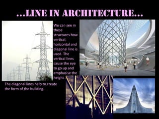 …Line in Architecture…<br />We can see in these structures how vertical, horizontal and diagonal line is used. The vertica...