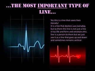 …The most IMPORTANT type of line…<br />Yes this is a line that saves lives literally!<br />It is a line that doctors use e...