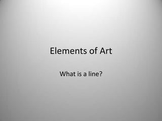 Elements of Art

  What is a line?
 