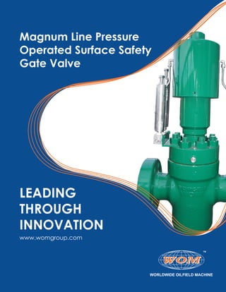 LEADING
THROUGH
INNOVATION
www.womgroup.com
Magnum Line Pressure
Operated Surface Safety
Gate Valve
 