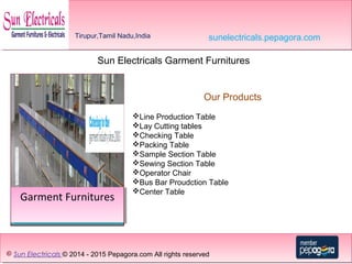 Garment FurnituresGarment Furnitures
© Sun Electricals © 2014 - 2015 Pepagora.com All rights reserved
Sun Electricals Garment Furnitures
Our Products
Line Production Table
Lay Cutting tables
Checking Table
Packing Table
Sample Section Table
Sewing Section Table
Operator Chair
Bus Bar Proudction Table
Center Table
Tirupur,Tamil Nadu,India sunelectricals.pepagora.com
 