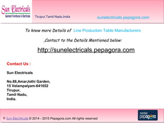 © Sun Electricals © 2014 - 2015 Pepagora.com All rights reserved
Tirupur,Tamil Nadu,India
To know more Details of Line Production Table Manufacturers
,Contact to the Details Mentioned below:
http://sunelectricals.pepagora.com
Contact Us :
Sun Electricals
No.88,AmarJothi Garden,
15 Velampalyam-641652
Tirupur,
Tamil Nadu,
India.
sunelectricals.pepagora.com
 