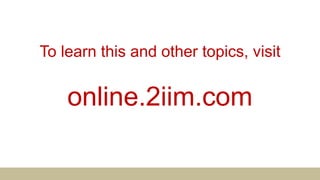 To learn this and other topics, visit
online.2iim.com
 