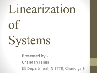 Linearization
of
Systems
Presented by:-
Chandan Taluja
EE Department, NITTTR, Chandigarh
 