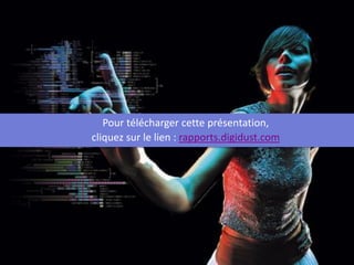 Pour télécharger cette présentation,
cliquez sur le lien : rapports.digidust.com
 
