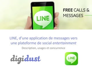 LINE, d’une application de messages vers
une plateforme de social entertainment
Description, usages et concurrence
 