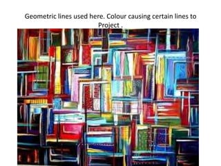 Geometric lines used here. Colour causing certain lines to  Project .