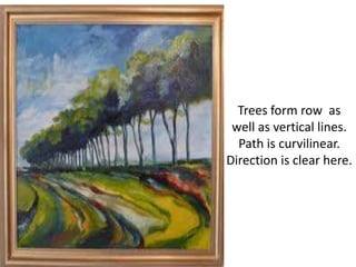 Trees form row  as well as vertical lines.Path is curvilinear. Direction is clear here.