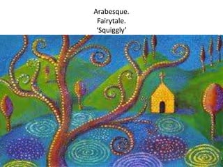 Arabesque.Fairytale.‘Squiggly’