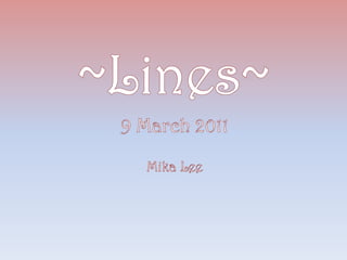 ~Lines~ 9 March 2011 Mika Lee 