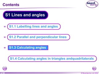 Contents S1.3 Calculating angles A A A S1.1 Labelling lines and angles S1.2 Parallel and perpendicular lines S1 Lines and angles S1.4 Calculating angles in triangles andquadrilaterals  