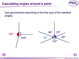 Calculating angles around a point b c d 43° 43° 68° Use geometrical reasoning to find the size of the  labelled  angles. 103° a 167° 137° 69° 