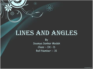 Lines And Angles By Soumya Sankar Modak Class :- IX – D Roll Number :- 31 