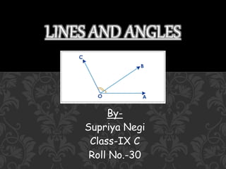 By-
Supriya Negi
Class-IX C
Roll No.-30
LINES AND ANGLES
 