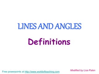 LINES AND ANGLES
Definitions
Free powerpoints at http://www.worldofteaching.com
Modified by Lisa Palen
 