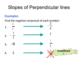 Undefined
!
Slopes of Perpendicular lines
Examples
Find the negative reciprocal of each number:
1.
2.
3.
4.
4
3
1
7

3
4
...