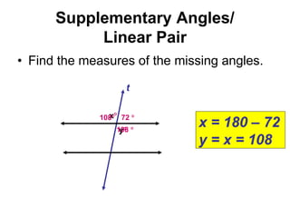 Supplementary Angles/
Linear Pair
• Find the measures of the missing angles.
x 72 
y
t
108
108 
x = 180 – 72
y = x = ...