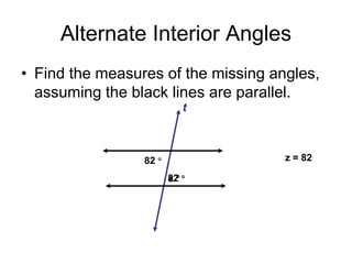 Alternate Interior Angles
• Find the measures of the missing angles,
assuming the black lines are parallel.
82 
z 
t
82 ...