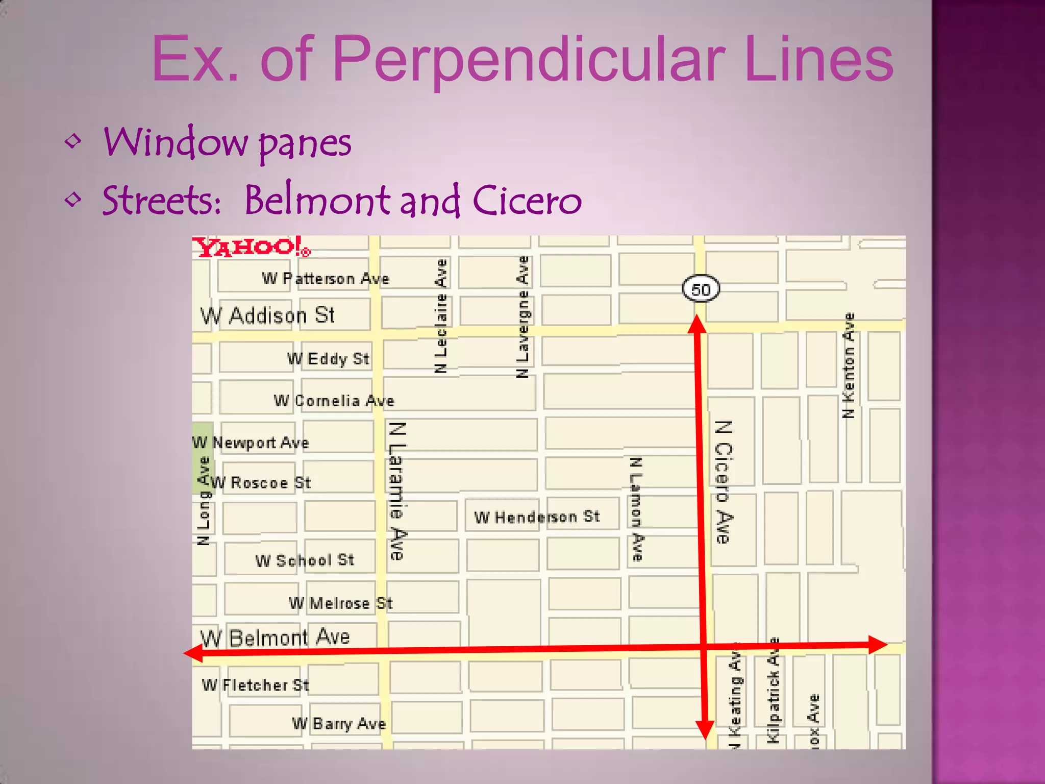Ex. of Perpendicular Lines
• Window panes
• Streets: Belmont and Cicero
 