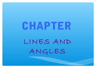 CHAPTER
LINES AND
ANGLES
 