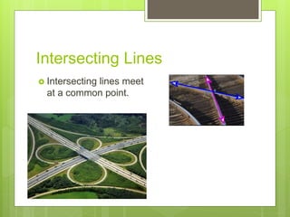 Intersecting Lines
 Intersecting lines meet
at a common point.
 