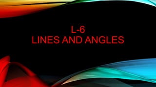 L-6
LINES AND ANGLES
 