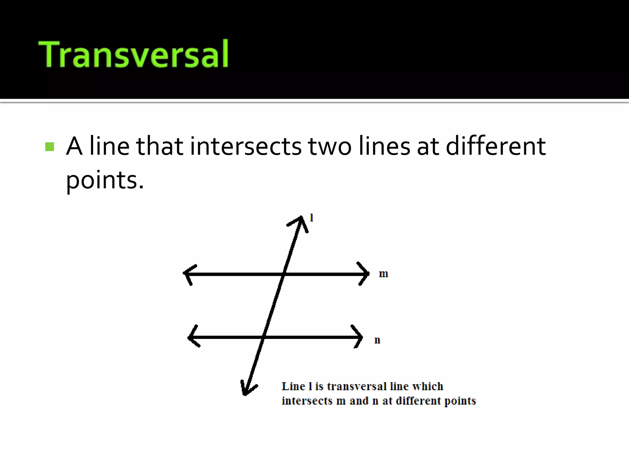  A line that intersects two lines at different
points.
 