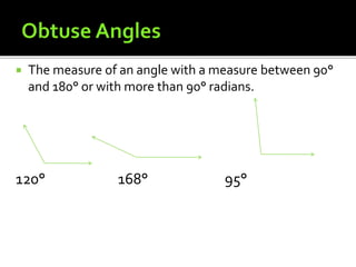  The measure of an angle with a measure between 90°
and 180° or with more than 90° radians.
120° 168° 95°
 