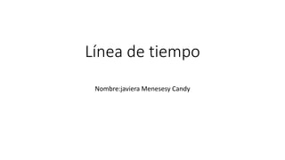 Línea de tiempo
Nombre:javiera Menesesy Candy
 