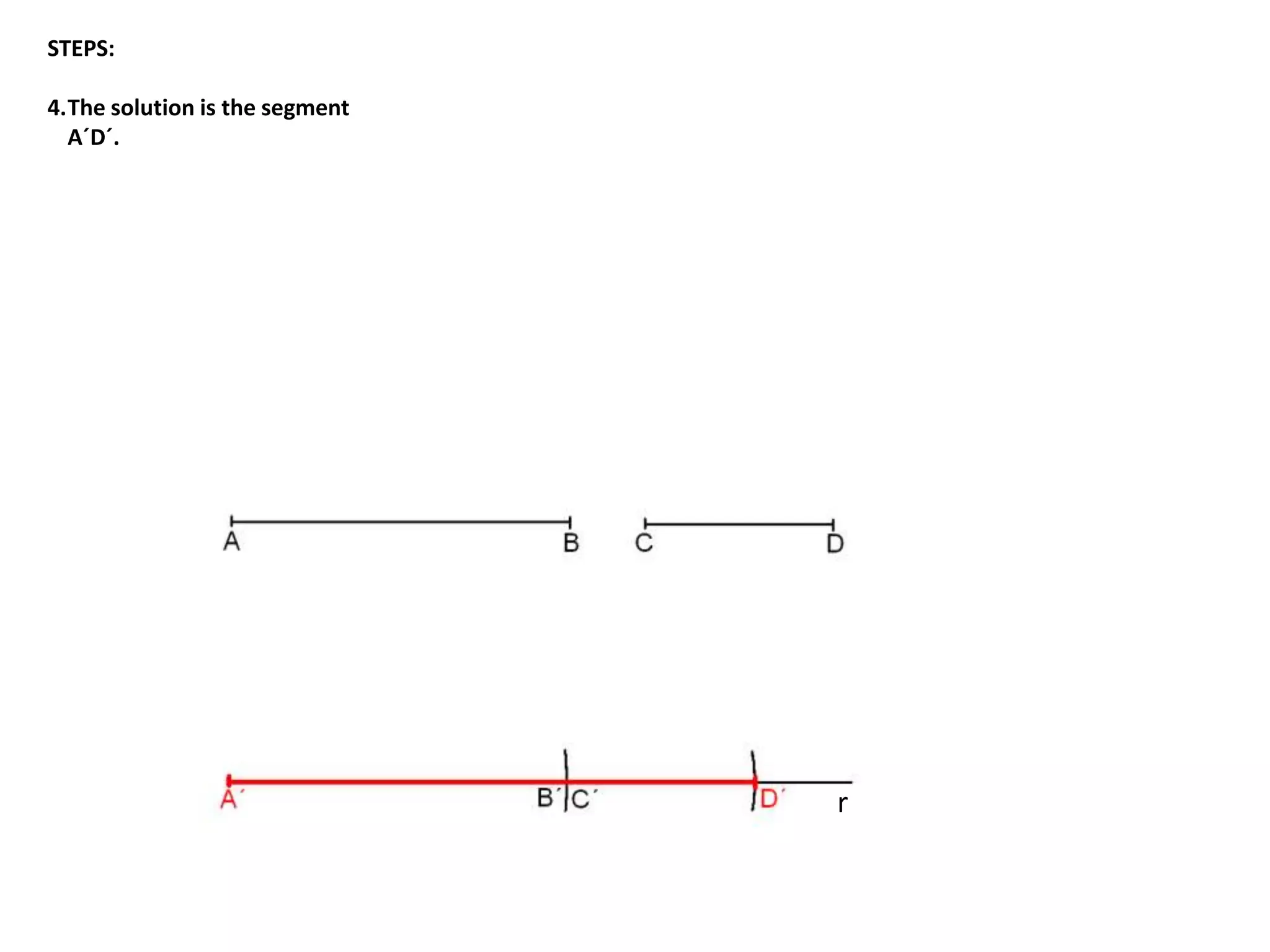 STEPS: 
4.The solution is the segment 
A´D´. 
r 
 
