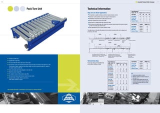 2726 1 Lineshaft Powered Roller Conveyor
Pack Turn Unit
	Available for XU60 only.
	Supplied left or right hand.
	The unit is fitted with driven rollers set at 75mm pitch.
	Incorporates a jump chain assembly with speed-up spools to give an increase in line speed of 2:1 ratio.
	 This increase in speed, coupled with the hinged nudger bar turns the product through 90º, subject to
	 its weight, length and width ratio.
	Each unit includes steel wheel sideguide on one side only.
	Maximum product weight 8Kg.
	For weights in excess of 8Kg contact sales office.
	We recommend that product trials are carried out at our works.
	Standard widths available: 462mm and 612mm.
	 Other widths available on request.
•	Fast operation, capable of picking up minimum spaces between cartons.
•	Small bore / stroke cylinder ensures low usage of compressed air.
•	Standardised components ensure quality stops at low cost.
•	Quickly manufactured to fit any track width.
•	Spring return on rotating blade stop cylinder for safety.
•	Both vertical and rotating stop units include the necessary larger diameter drive spools to speed
	 up rollers and create gaps between loads.
•	Easily repositioned on site if system requires change.
Stop and Line Brake Applications
The tables shown to the right offer guidance on the number of products which can be stopped and
arrested by a line brake.
Forces (Kg) acting on Vertical Blade Stop
under various conditions as listed:
More detailed information / specifications can be found in our Technical Manual.
Vertical Blade Stop
NB.
1.	Gradual accumulation of loads.
2.	Maximum number of products acting on
	 any stop is 10.
3.	For loads having tapered sides then an
	 overhead guide will be required adjacent
	 to the stop to prohibit loads from rising
	 (‘jack-knifing’).
Technical Information
	Track Reference	
	XU60 / 462 / 75	 Speed (Metres Per Minute)	
	Load Type	 10	 20	 30	 40
	Corrugated	 16	 12	 12	 12
	Plastic Tote	 5	 5	 5	 5
	Steel Tote	 8	 7	 7	 5
	Wooden Platten	 5	 5	 4	 4
	Load Details	 Length	 Weight (Kg)
	Corrugated	 300mm	 15
	Plastic Tote	 470mm	 15
	Steel Tote	 450mm	 15
	Wooden Platten	 500mm	 15
Track Reference	
XU60 / 462 / 75	 Speed (Metres Per Minute)	
Load Type	 10	 20	 30	 40
Corrugated				
One Product	 1	 2	 2	 2
Five Products	 7	 7.5	 8	 9.5
Ten Products	 11	 16	 19.5	 20
Plastic Tote				
One Product	 1.5	 2.5	 3	 3
Five Products	 12	 12	 14	 15
Ten Products	 26	 26	 28	 29
Steel Tote				
One Product	 2	 2	 2	 2
Five Products	 9	 9	 9	 9
Ten Products	 14	 18	 20	 20
Wooden Platten				
One Product	 2	 2	 2	 2
Five Products	 12	 12	 12	 12
Ten Products	 24	 24	 28	 28
	Load Details	 Length	 Weight (Kg)
	Corrugated	 300mm	 15
	Plastic Tote	 470mm	 15
	Steel Tote	 450mm	 15
	Wooden Platten	 500mm	 15
 