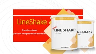 LineShake
O melhor shake
para um emagrecimento saudável
 