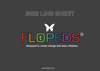 www.flopeds.com
®
Designed to create change that lasts a lifetime.
 