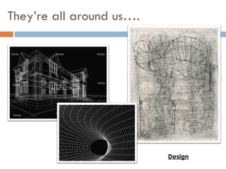 They’re all around us…. Design 