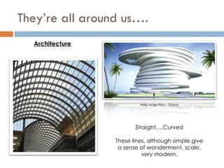 They’re all around us…. Straight….Curved These lines, although simple give a sense of wonderment, scale, very modern. Architecture Helix Hotel Plan - Dubai 