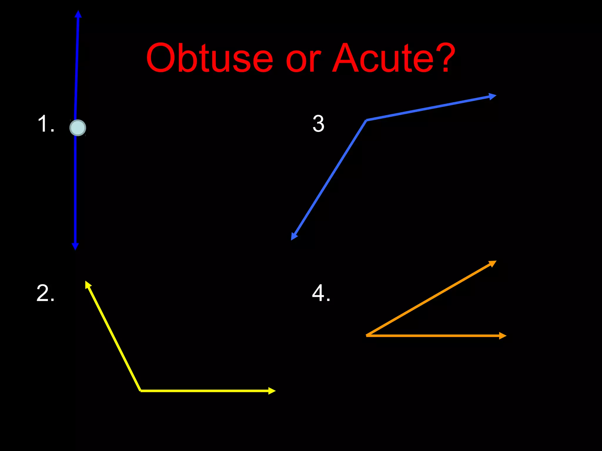 Obtuse or Acute?
1.
2.
3
4.