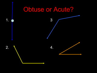 Obtuse or Acute?
1.
2.
3
4.
 