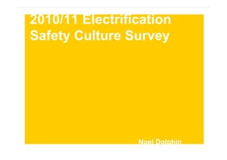 2010/11 Electrification
 Safety Culture Survey


Presentation title
to go here
Name of presenter here
Date 00.00.00
                         Noel Dolphin
                                        1
 