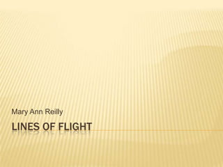 Mary Ann Reilly

LINES OF FLIGHT
 