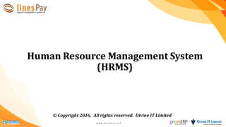 Human	
  Resource	
  Management	
  System	
  
(HRMS)
©	
  Copyright	
  2016,	
  	
  All	
  rights	
  reserved.	
  	
  Divine	
  IT	
  Limited
1
 