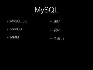 MySQL
• MySQL 5.6
• InnoDB
• MMM
• 速い
• 安い
• うまい
 
