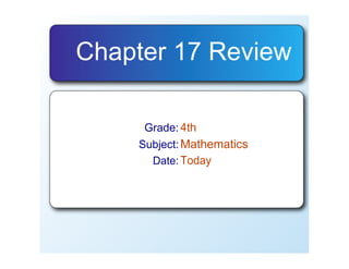 Chapter 17 Review

     Grade: 4th
    Subject: Mathematics
      Date: Today
 